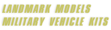LANDMARK MODELS MILITARY VEHICLE KITS