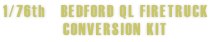 1/76th   BEDFORD QL FIRETRUCK             CONVERSION KIT