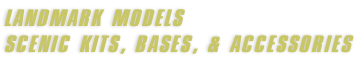 LANDMARK MODELS SCENIC KITS, BASES, & ACCESSORIES